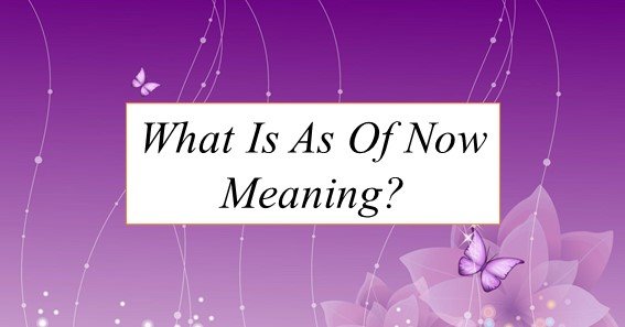 What Is As Of Now Meaning