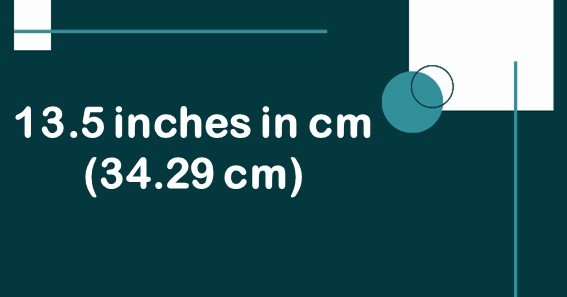 13.5 inches in cm (34.29 cm)
