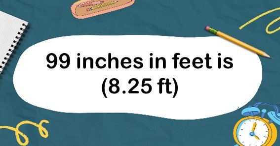 99 inches in feet is (8.25 ft)