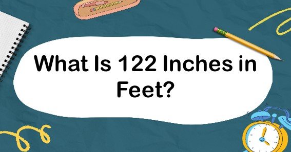 What Is 122 Inches in Feet