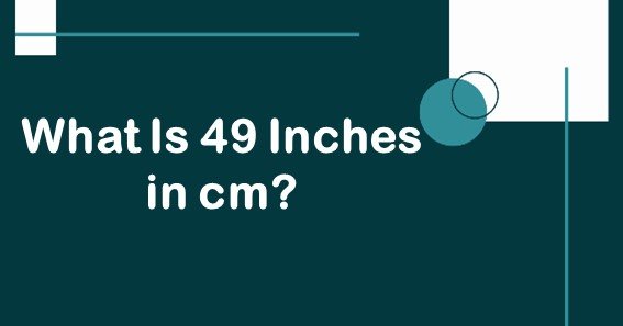 What Is 49 Inches in cm