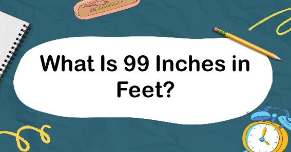 What Is 99 Inches in Feet
