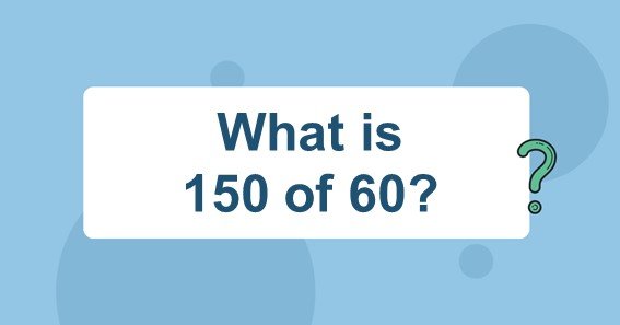 What is 150 of 60