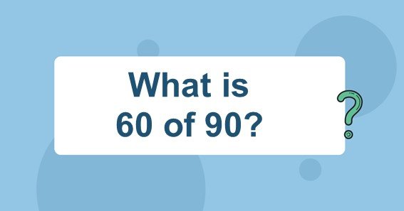 What is 60 of 90