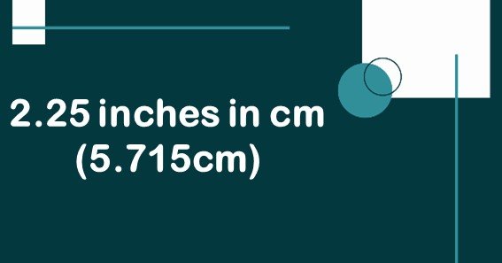 2.25 inches in cm is 5.715 cm. 